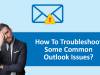 How to Troubleshoot Some Common Outlook Issues?
