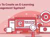 How To Create an E-Learning Management System?