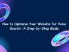 How to Optimize Your Website for Voice Search: A Step-by-Step Guide