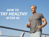 How To Stay Healthy After 40