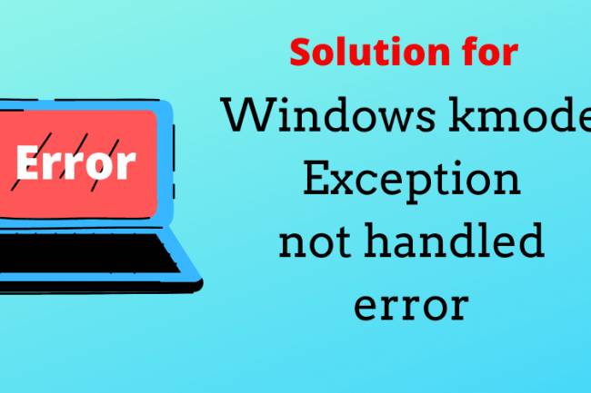Kmode Exception Not Handled Errors (BSOD) And Possible Ways To Fix Them