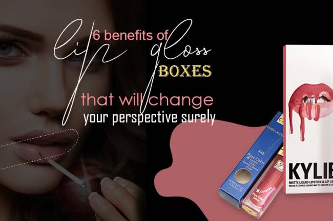 6 Benefits of Lip Gloss Boxes that will Change your Perspective Surely
