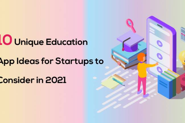 10 Unique Education App Ideas for Startups to Consider in 2021