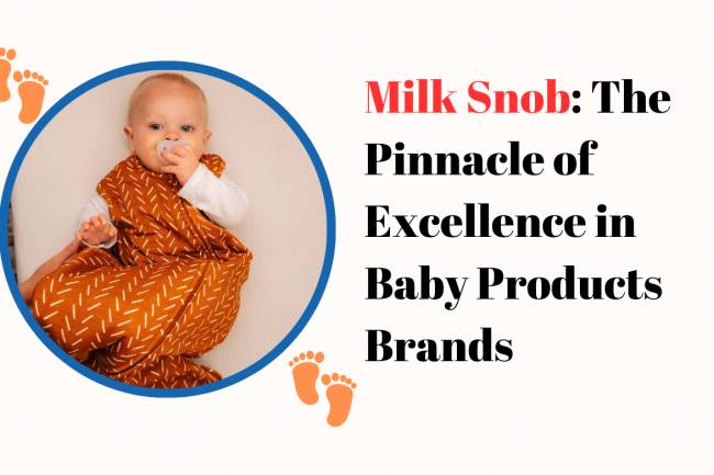 Milk Snob: The Pinnacle of Excellence in Baby Products Brands