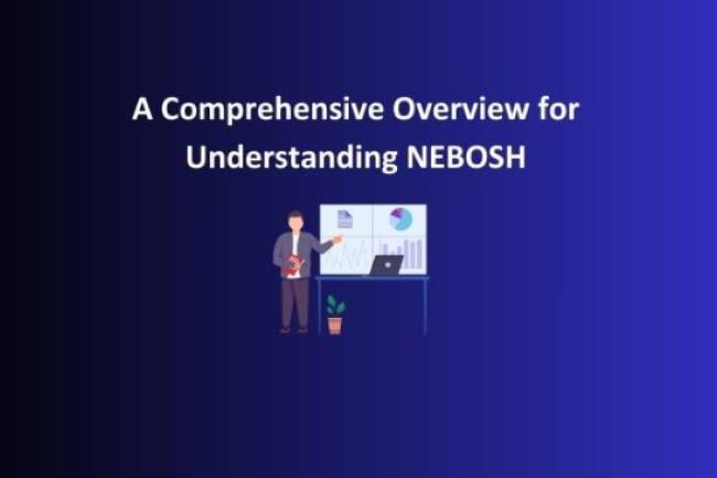 A Comprehensive Overview for Understanding NEBOSH