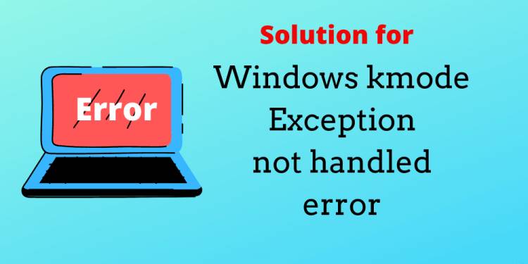 Kmode Exception Not Handled Errors (BSOD) And Possible Ways To Fix Them - Author Bench