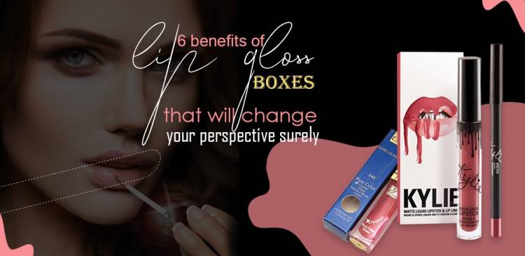6 Benefits of Lip Gloss Boxes that will Change your Perspective Surely