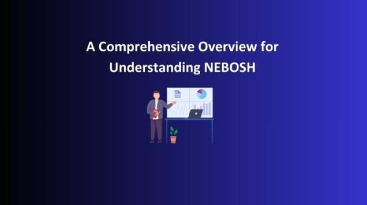 A Comprehensive Overview for Understanding NEBOSH